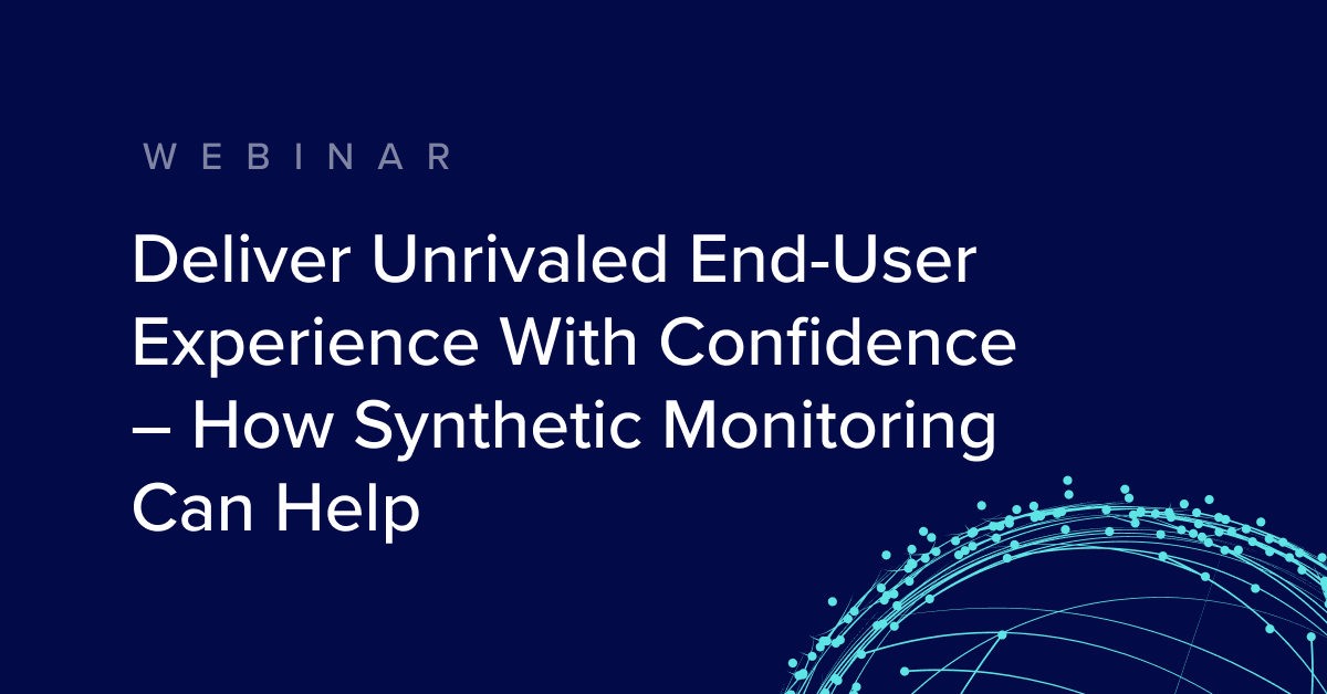 Deliver-Unrivaled-End-User-Experience-With-Confidence-–-How-Synthetic-Monitoring-Can-Help