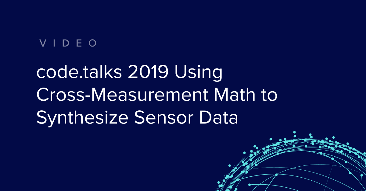 code.talks 2019 — Using Cross-Measurement Math to Synthesize Sensor Data